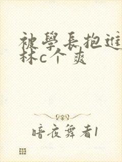 被学长抱进小树林c个爽