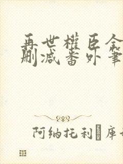 再世权臣全文无删减番外笔趣阁
