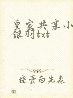 皇家共享小公主银羽txt