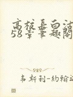 高校长白沽1-58章笔趣阁