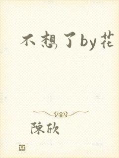 不想了by花卷