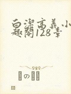 白洁高义小说笔趣阁128章