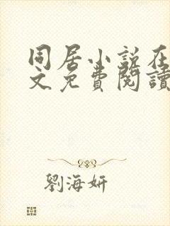 同居小说在线全文免费阅读笔趣阁无弹窗
