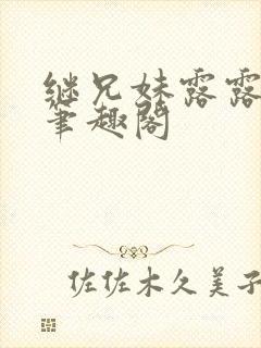 继兄妹露露小说笔趣阁