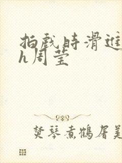 拍戏时滑进去了h周莹封面