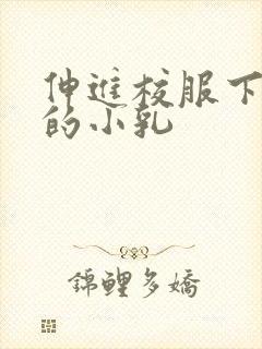 伸进校服下白嫩的小乳