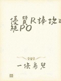 优质R棒攻略系统PO