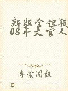 新版金银瓶2008年大官人