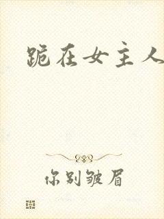 跪在女主人脚下