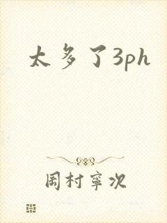 太多了3ph