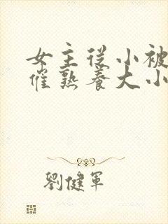 女主从小被秘药催熟养大小说封面