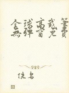 全球高武笔趣阁无弹窗免费阅读