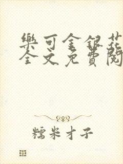 乐可金银花在线全文免费阅读冷门书