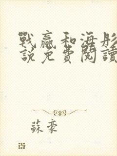 战赢和海彤的小说免费阅读无弹窗