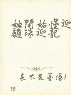 她开始慢迎迎合骊珠迎龙封面
