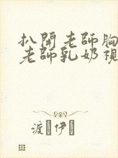 扒开老师胸罩喝老师乳奶视频封面