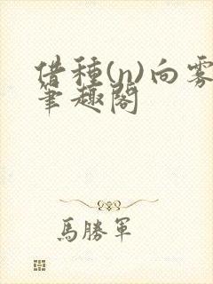 借种(n)向雾笔趣阁