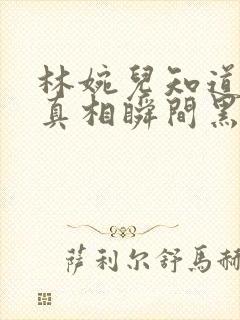 林婉儿知道林珙真相瞬间黑化封面