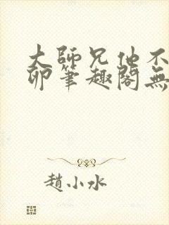 大师兄他不停产卵笔趣阁无弹窗