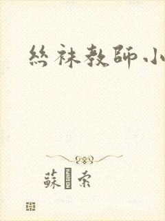 丝袜教师小说