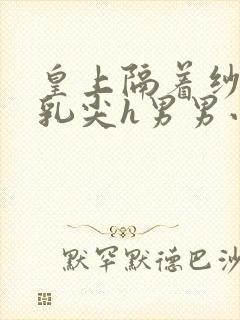 皇上隔着纱衣含乳尖h男男小说