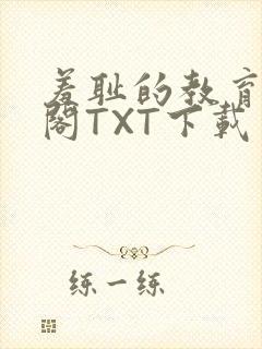 羞耻的教育笔趣阁TXT下载