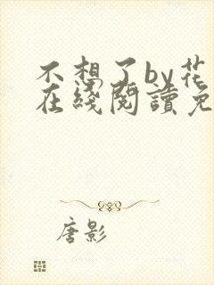 不想了by花卷在线阅读免费