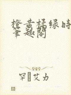 橙黄橘绿时小说笔趣阁