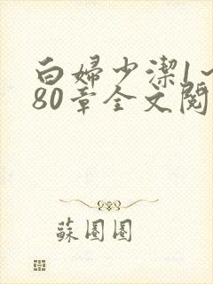 白妇少洁1~180章全文阅读