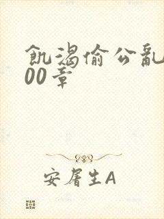 饥渴偷公乱第400章