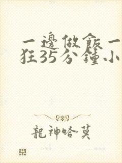 一边做饭一边躁狂35分钟小说