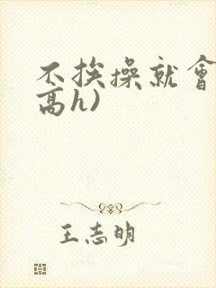 不挨操就会死(高h)