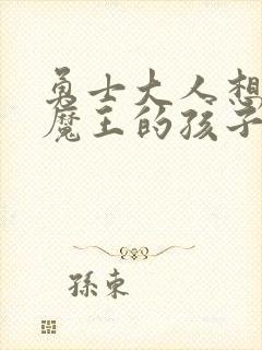 勇士大人想怀上魔王的孩子