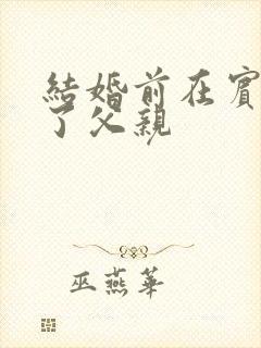 结婚前在宾馆给了父亲