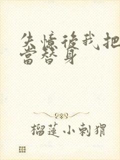 失忆后我把渣攻当替身