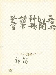 登错科by无弹窗笔趣阁无弹窗封面