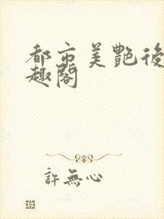 都市美艳后宫笔趣阁