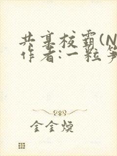 共享校霸(N)作者:一粒笋免费阅读