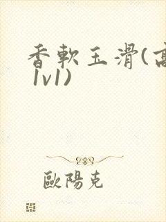 香软玉滑(高h 1v1)封面