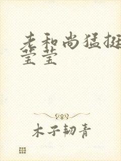 老和尚猛挺进她莹莹