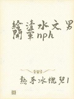 给清水文男主们开荤nph