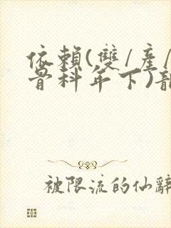依赖(双/产/骨科年下)龙井竹荪封面