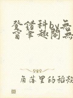 登错科by无弹窗笔趣阁无弹窗