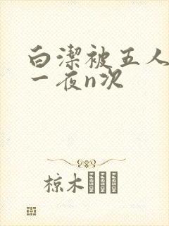 白洁被五人糟蹋一夜n次