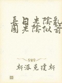 长日光阴乱作一团光阴似箭时渺渺笔趣