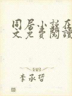 同居小说在线全文免费阅读笔趣阁无弹窗