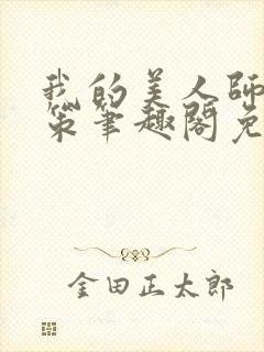我的美人师父陈策笔趣阁免费阅读