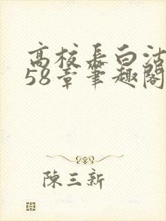 高校长白沽1-58章笔趣阁封面