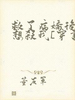 救了病娇后他总想杀我[穿书]
