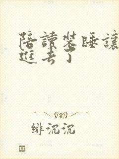 陪读装睡让他滑进去了
